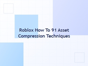 Roblox 91 Asset Compression Techniques