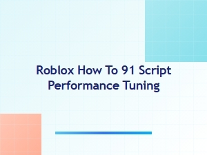 How to Optimize Roblox 91 Script Performance