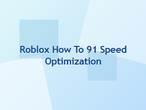 How to Optimize Roblox 91 for Speed