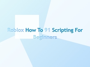 Roblox 91 Scripting for Beginners